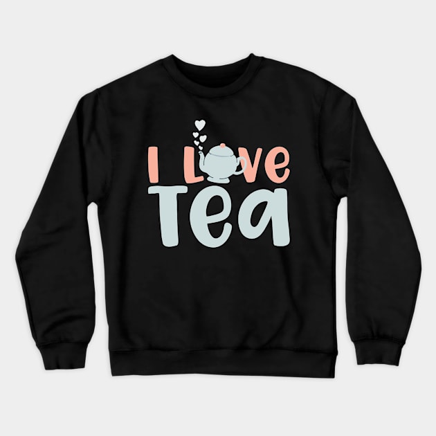 I Love Tea Crewneck Sweatshirt by thingsandthings